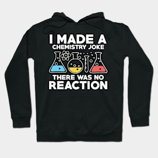 I Made A Chemistry Joke There Was No Reaction Hoodie